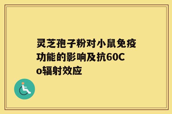 灵芝孢子粉对小鼠免疫功能的影响及抗60Co辐射效应